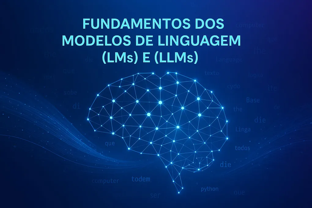 Imagem digital com fundo azul escuro degradê e elementos luminosos em tons de ciano. No centro superior, em letras grandes brancas com contorno neon, está escrito “FUNDAMENTOS DOS MODELOS DE LINGUAGEM (LMs) E (LLMs)”. Abaixo do título, ocupa a maior parte da composição uma ilustração estilizada de um cérebro humano formado por uma rede neural artificial: dezenas de pontos luminosos (nós) interligados por linhas finas brilhantes, criando uma malha tridimensional que lembra conexões sinápticas. Ao redor do cérebro e espalhadas pelo fundo, aparecem palavras semi-transparentes em baixa opacidade, misturando português e inglês relacionadas ao tema, como “dados”, “text”, “the”, “que”, “computer”, “language”, “base”, “die”, “python”, “ser”, “todos”, “logica”, entre outras. O conjunto transmite visualmente a ideia de inteligência artificial, processamento de linguagem natural e aprendizado profundo, com estética tecnológica futurista.